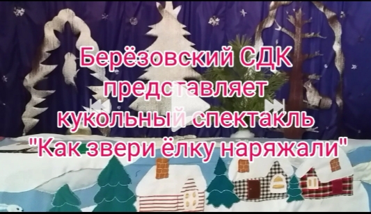  27 декабря на базе Берёзовского СДК был поставлен кукольный спектакль «Как звери ёлку наряжали».